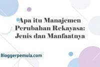 Apa itu Manajemen Perubahan Rekayasa: Jenis dan Manfaatnya