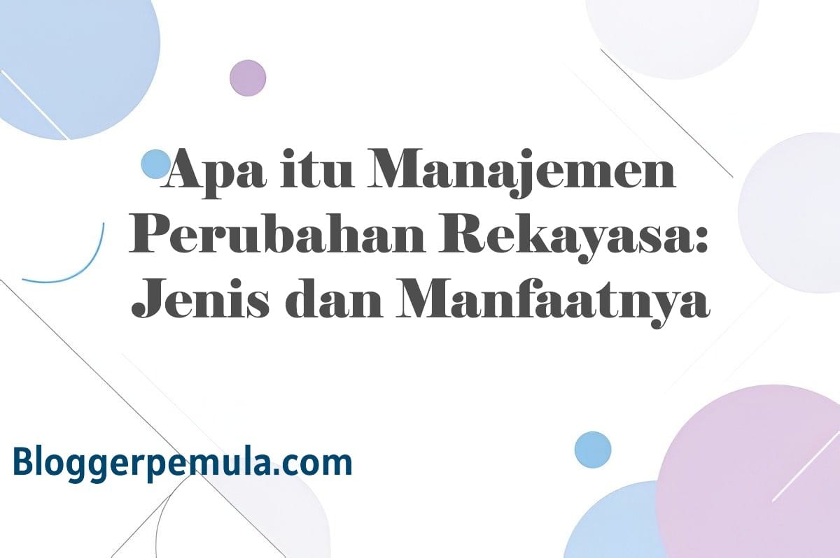Apa itu Manajemen Perubahan Rekayasa: Jenis dan Manfaatnya