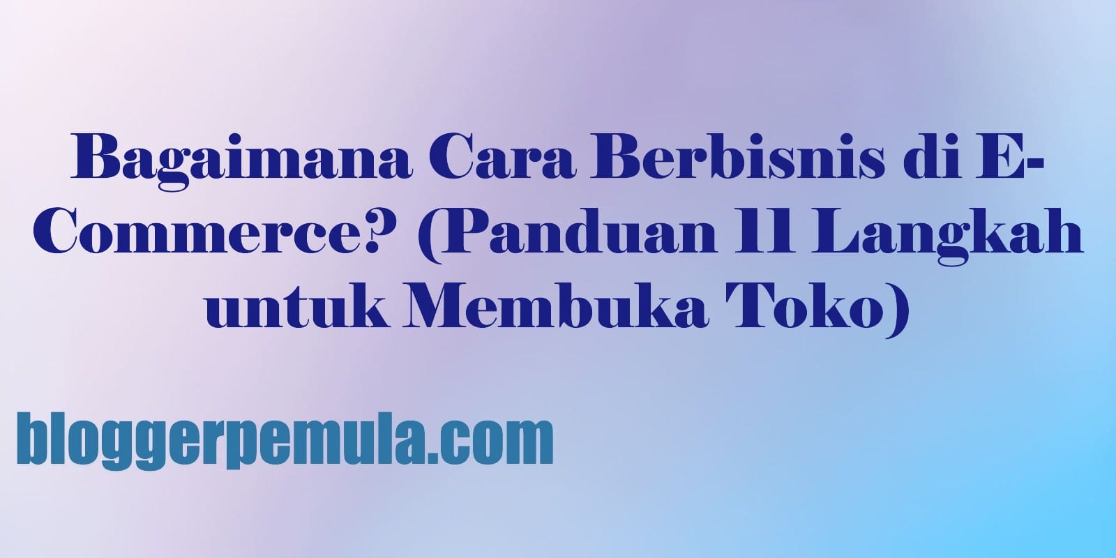 Bagaimana Cara Berbisnis di E-Commerce? (Panduan 11 Langkah untuk Membuka Toko)