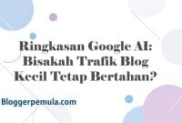 Ringkasan Google AI: Bisakah Trafik Blog Kecil Tetap Bertahan?