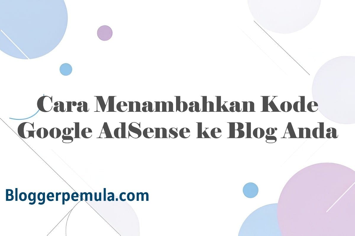 Cara Menambahkan Kode Google AdSense ke Blog Anda
